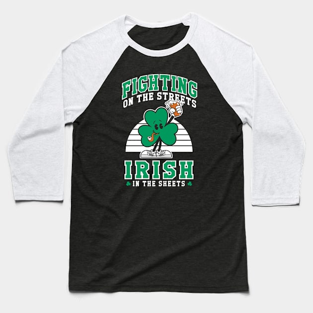 Fighting on the Streets - Irish in the Sheets - St Paddy's Shamrock Baseball T-Shirt by Nemons